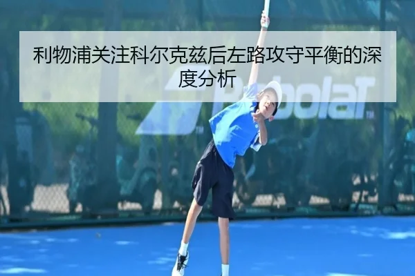 利物浦关注科尔克兹后左路攻守平衡的深度分析